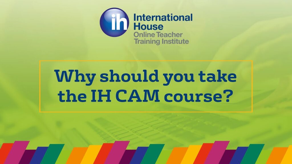 A promotional banner for International House Online Teacher Training Institute asks, "Why should you take the IH CAM course?" with colorful stripes at the bottom.